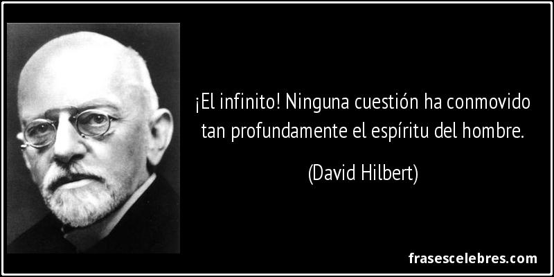¡El infinito! Ninguna cuestión ha conmovido tan profundamente el espíritu del hombre. (David Hilbert)